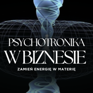 PSYCHOTRONIKA W BIZNESIE- Rytuały przyciągania klientów